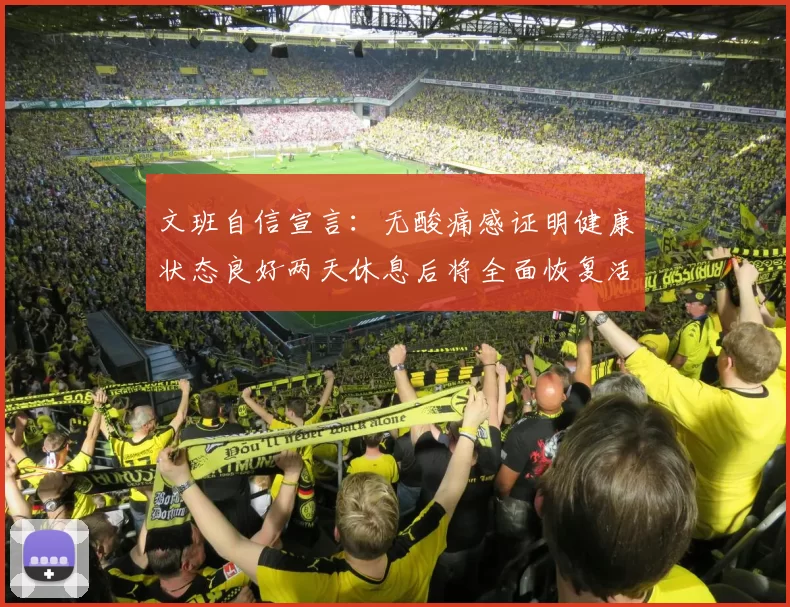 文班自信宣言：无酸痛感证明健康状态良好两天休息后将全面恢复活力